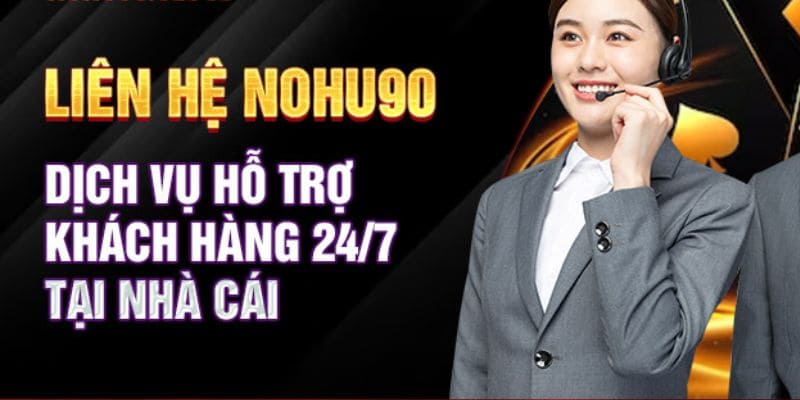 Liên hệ Nohu90 - Nhu cầu thiết yếu của nhiều thành viên trên hệ thống